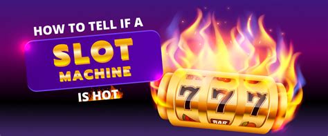 how to tell if slots are hot|How to Tell if A Slot Machine is Hot .